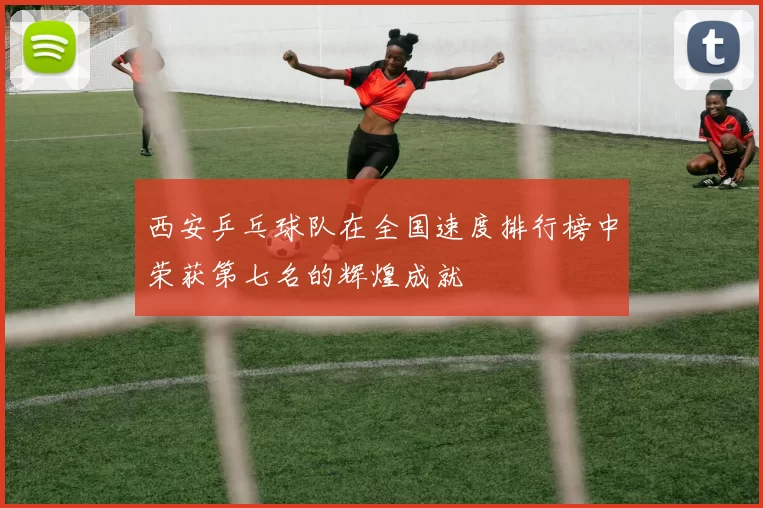 西安乒乓球队在全国速度排行榜中荣获第七名的辉煌成就