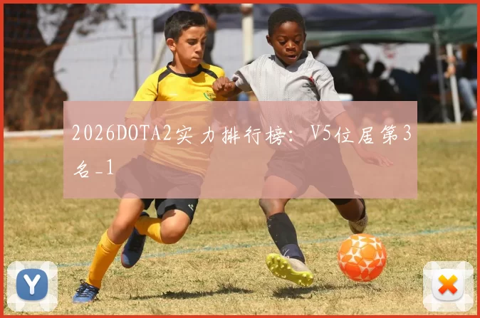 2026DOTA2实力排行榜：V5位居第3名_1